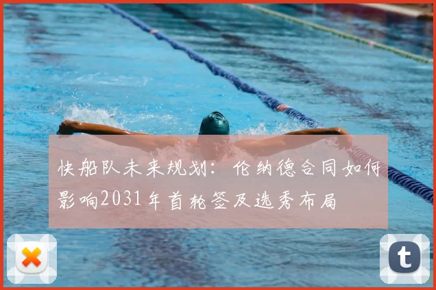 快船队未来规划:伦纳德合同如何影响2031年首轮签及选秀布局